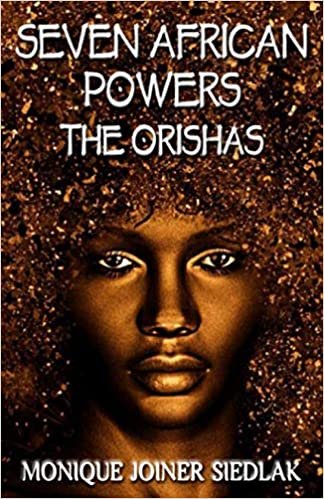 Seven African Powers: The Orishas (African Spirituality Beliefs and Practices) Paperback – by Monique Joiner Siedlak 
